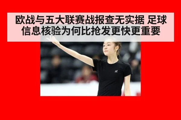 欧战与五大联赛战报查无实据 足球信息核验为何比抢发更快更重要
