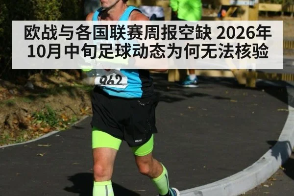 欧战与各国联赛周报空缺 2026年10月中旬足球动态为何无法核验